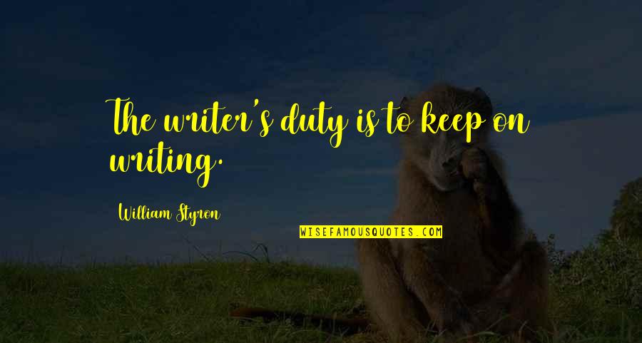 Hollywood Undead I Don't Wanna Die Quotes By William Styron: The writer's duty is to keep on writing.