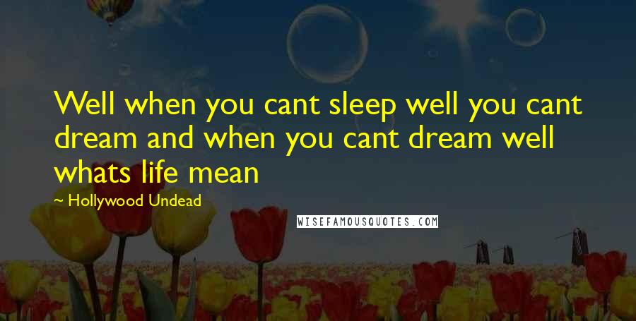 Hollywood Undead quotes: Well when you cant sleep well you cant dream and when you cant dream well whats life mean