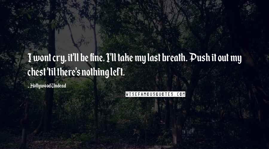 Hollywood Undead quotes: I wont cry, it'll be fine. I'll take my last breath. Push it out my chest 'til there's nothing left.