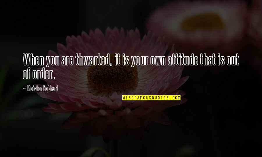 Hollywood Undead Quotes By Meister Eckhart: When you are thwarted, it is your own