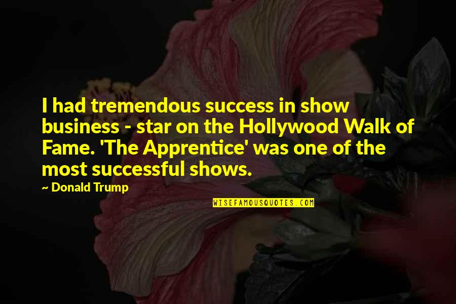 Hollywood Walk Of Fame Quotes By Donald Trump: I had tremendous success in show business -