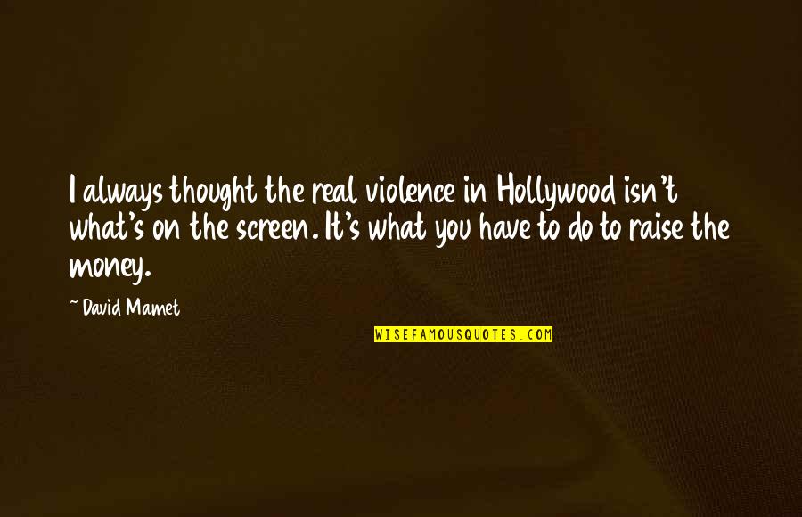 Hollywood's Quotes By David Mamet: I always thought the real violence in Hollywood