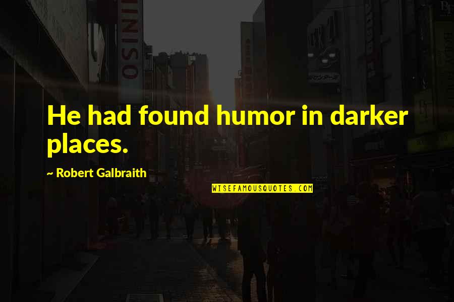 Holmer Beet Quotes By Robert Galbraith: He had found humor in darker places.