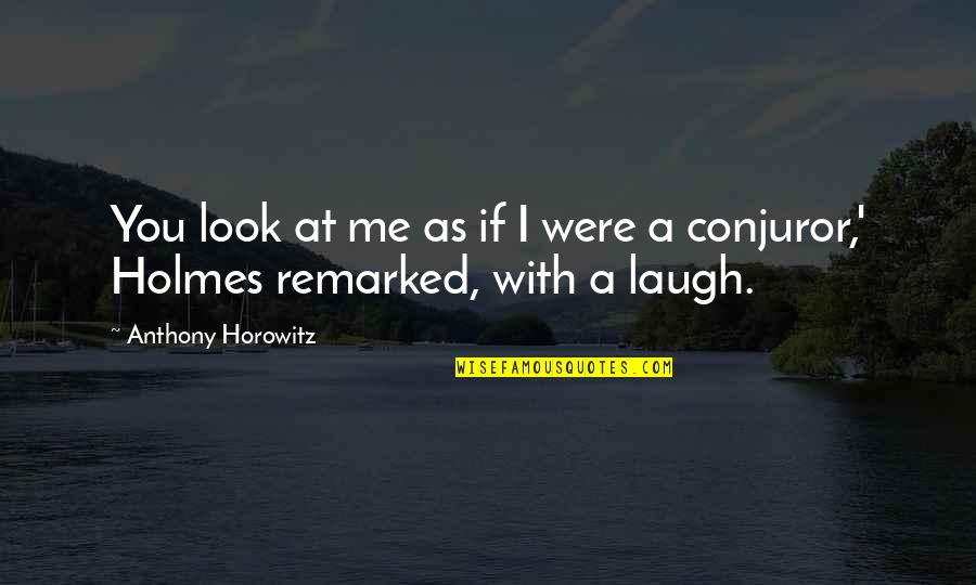 Holmes Deduction Quotes By Anthony Horowitz: You look at me as if I were