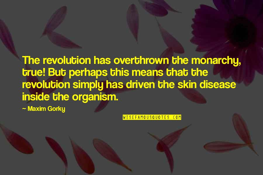 Holmes From Devil In The White City Quotes By Maxim Gorky: The revolution has overthrown the monarchy, true! But