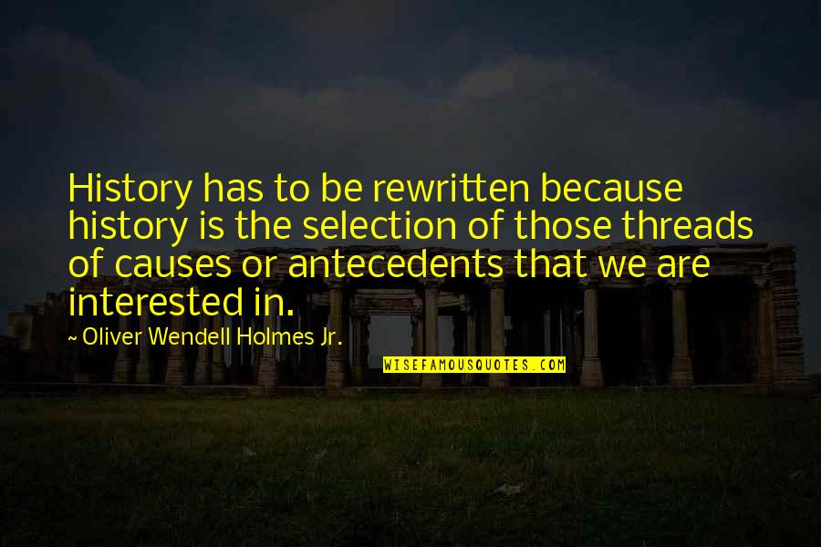 Holmes History Quotes By Oliver Wendell Holmes Jr.: History has to be rewritten because history is