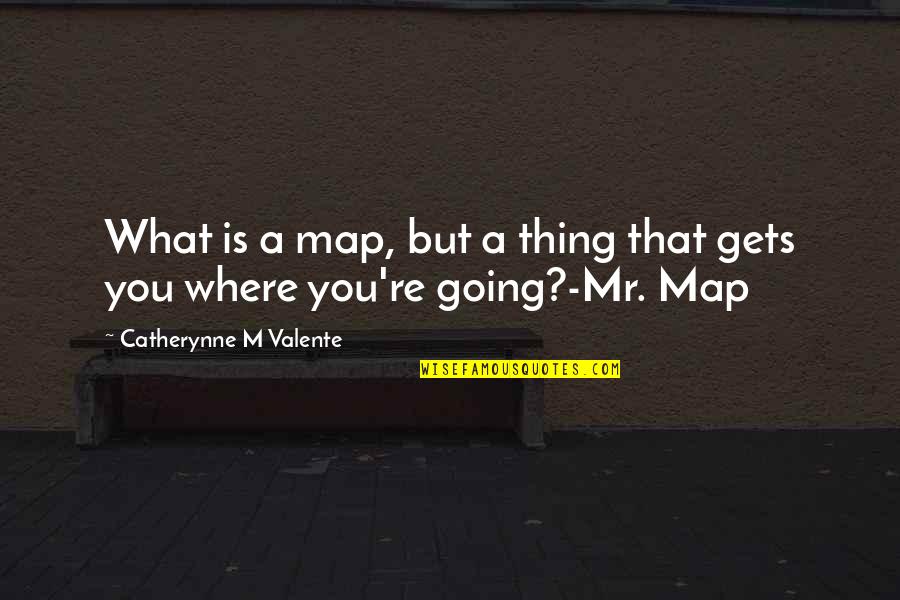 Holmes On Homes Quotes By Catherynne M Valente: What is a map, but a thing that