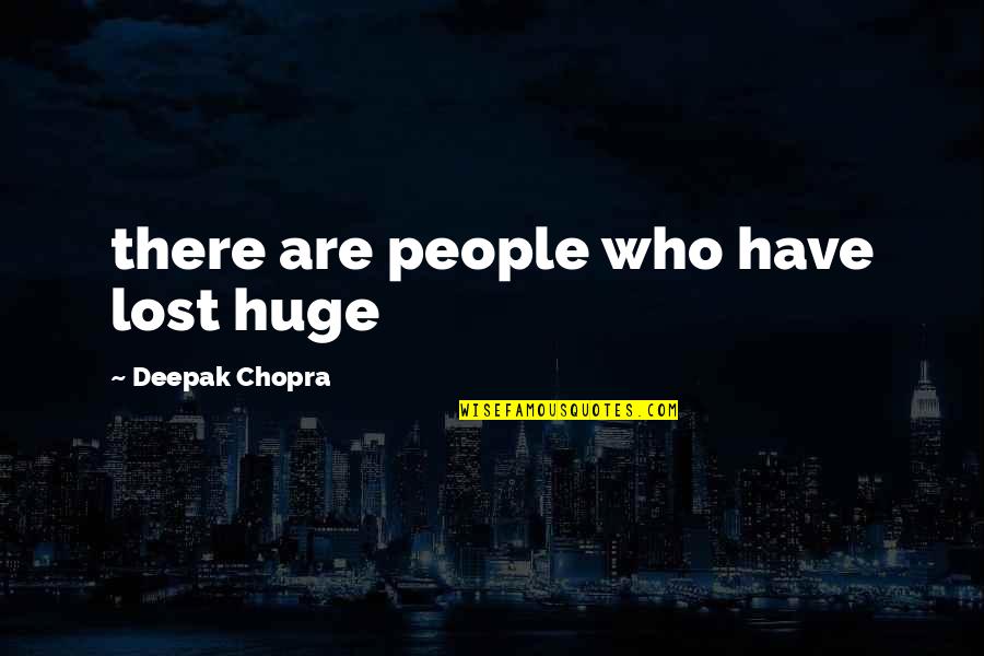 Holmes On Homes Quotes By Deepak Chopra: there are people who have lost huge