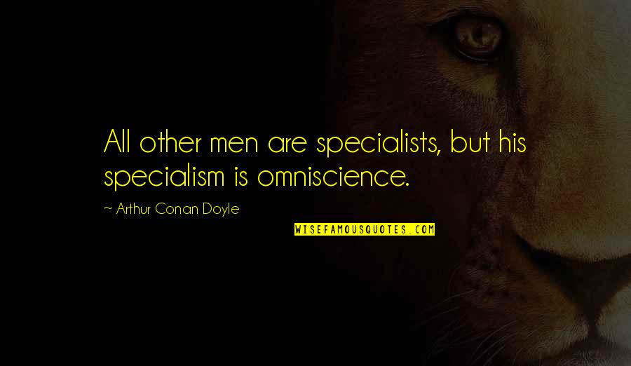 Holmes Quotes By Arthur Conan Doyle: All other men are specialists, but his specialism