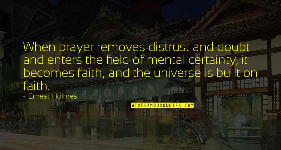 Holmes Quotes By Ernest Holmes: When prayer removes distrust and doubt and enters Holmes Quotes By Ernest Holmes: When prayer removes distrust and doubt and enters