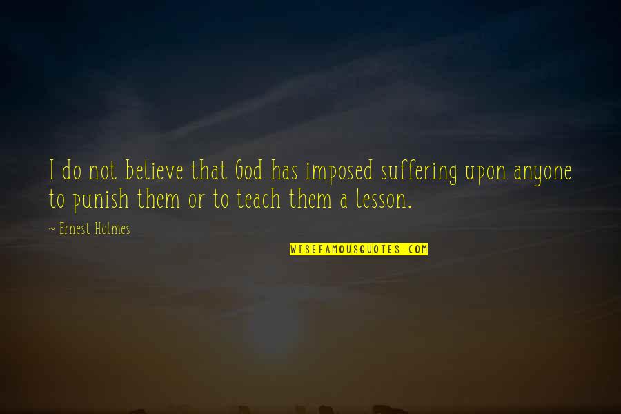 Holmes Quotes By Ernest Holmes: I do not believe that God has imposed Holmes Quotes By Ernest Holmes: I do not believe that God has imposed