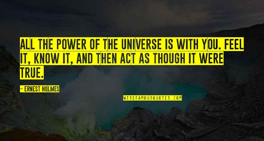 Holmes Quotes By Ernest Holmes: All the power of the universe is with