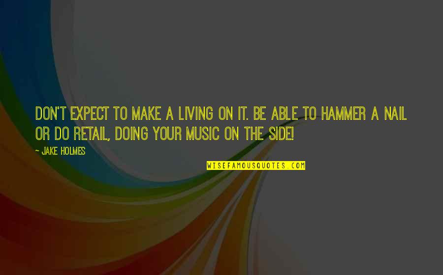 Holmes Quotes By Jake Holmes: Don't expect to make a living on it. Holmes Quotes By Jake Holmes: Don't expect to make a living on it.