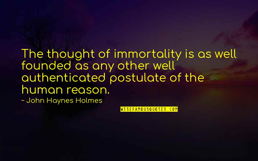 Holmes Quotes By John Haynes Holmes: The thought of immortality is as well founded Holmes Quotes By John Haynes Holmes: The thought of immortality is as well founded