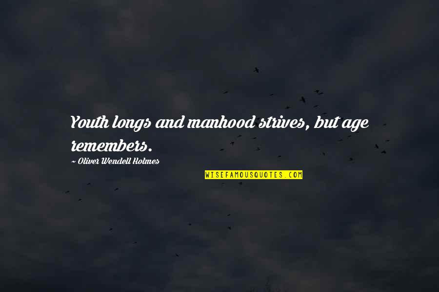 Holmes Quotes By Oliver Wendell Holmes: Youth longs and manhood strives, but age remembers.