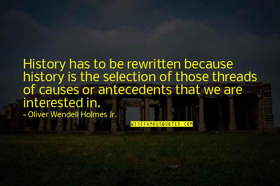 Holmes Quotes By Oliver Wendell Holmes Jr.: History has to be rewritten because history is Holmes Quotes By Oliver Wendell Holmes Jr.: History has to be rewritten because history is