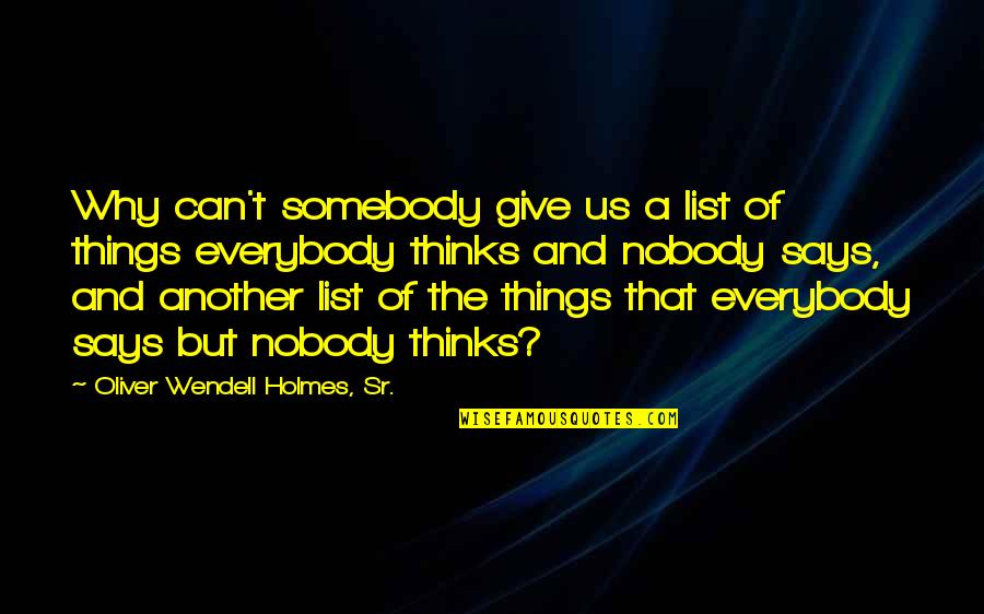 Holmes Quotes By Oliver Wendell Holmes, Sr.: Why can't somebody give us a list of