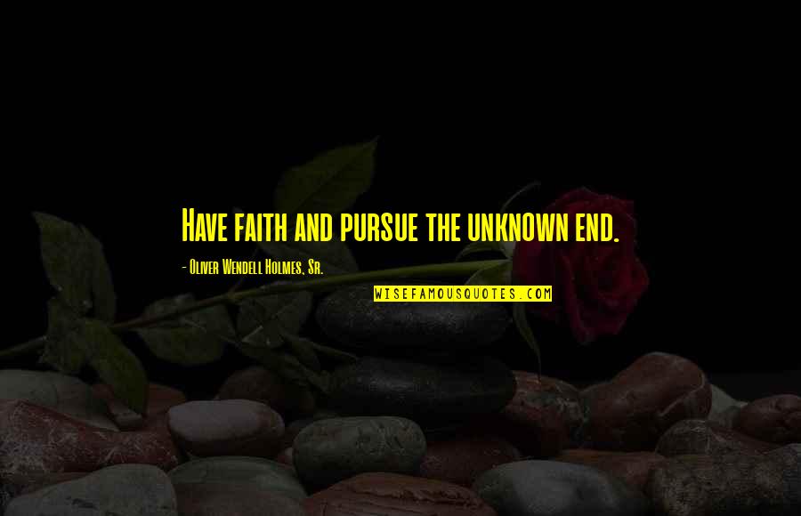 Holmes Quotes By Oliver Wendell Holmes, Sr.: Have faith and pursue the unknown end. Holmes Quotes By Oliver Wendell Holmes, Sr.: Have faith and pursue the unknown end.