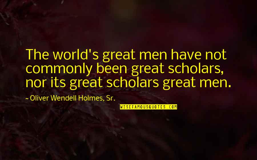 Holmes Quotes By Oliver Wendell Holmes, Sr.: The world's great men have not commonly been Holmes Quotes By Oliver Wendell Holmes, Sr.: The world's great men have not commonly been