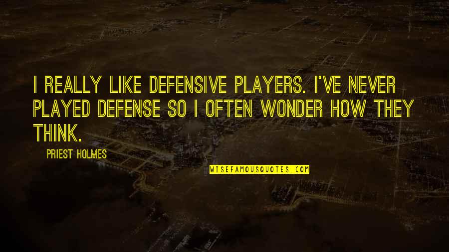 Holmes Quotes By Priest Holmes: I really like defensive players. I've never played Holmes Quotes By Priest Holmes: I really like defensive players. I've never played