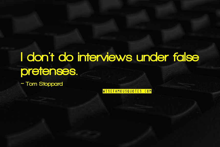 Holmes Seeds Quotes By Tom Stoppard: I don't do interviews under false pretenses. Holmes Seeds Quotes By Tom Stoppard: I don't do interviews under false pretenses.