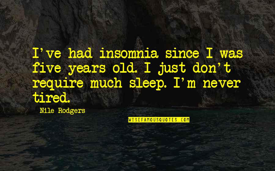 Holmesian Fallacy Quotes By Nile Rodgers: I've had insomnia since I was five years