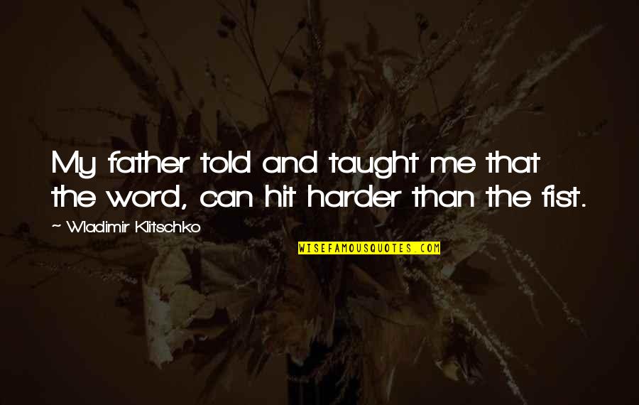 Holmfridur Karlsdottir Quotes By Wladimir Klitschko: My father told and taught me that the Holmfridur Karlsdottir Quotes By Wladimir Klitschko: My father told and taught me that the