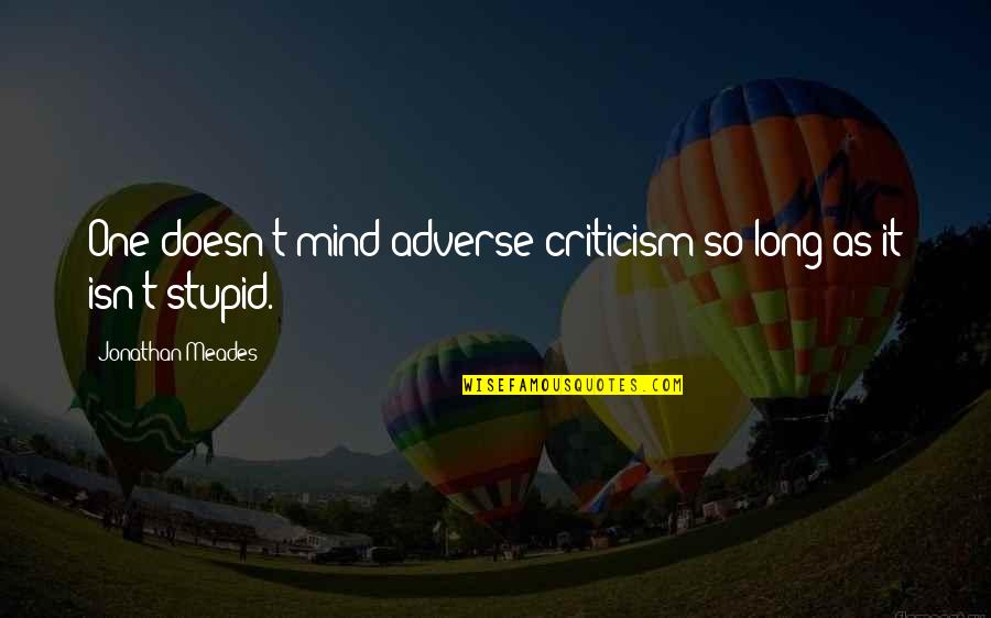 Holmgren Appraisals Quotes By Jonathan Meades: One doesn't mind adverse criticism so long as Holmgren Appraisals Quotes By Jonathan Meades: One doesn't mind adverse criticism so long as