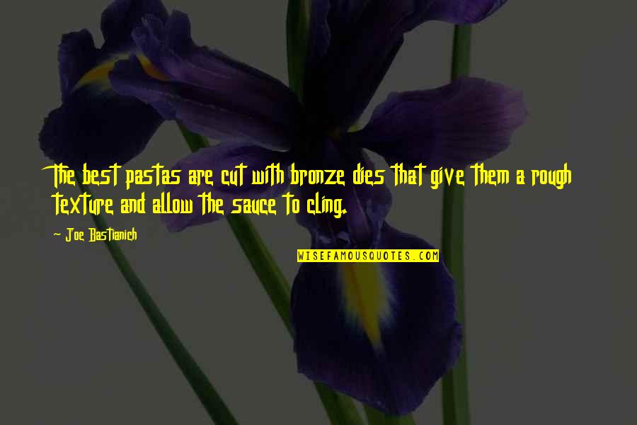 Holmibolt Quotes By Joe Bastianich: The best pastas are cut with bronze dies Holmibolt Quotes By Joe Bastianich: The best pastas are cut with bronze dies