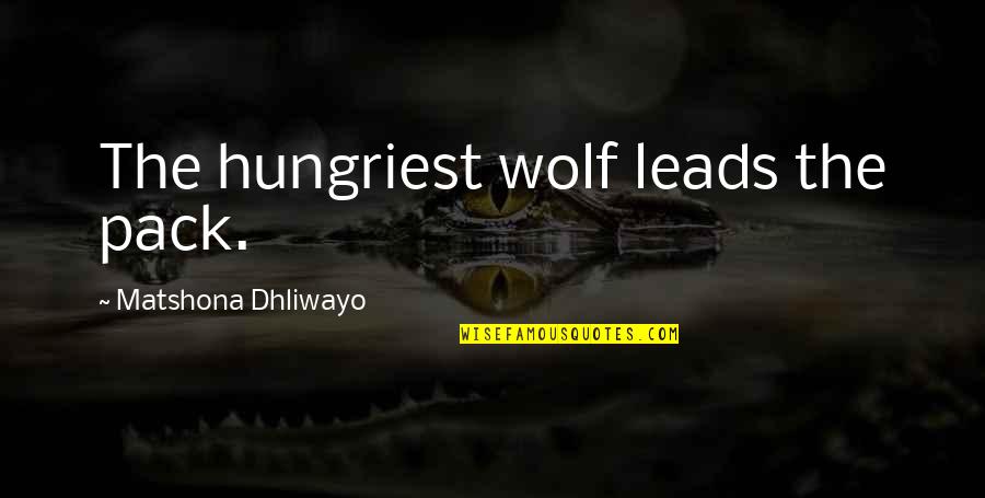 Holmibolt Quotes By Matshona Dhliwayo: The hungriest wolf leads the pack. Holmibolt Quotes By Matshona Dhliwayo: The hungriest wolf leads the pack.