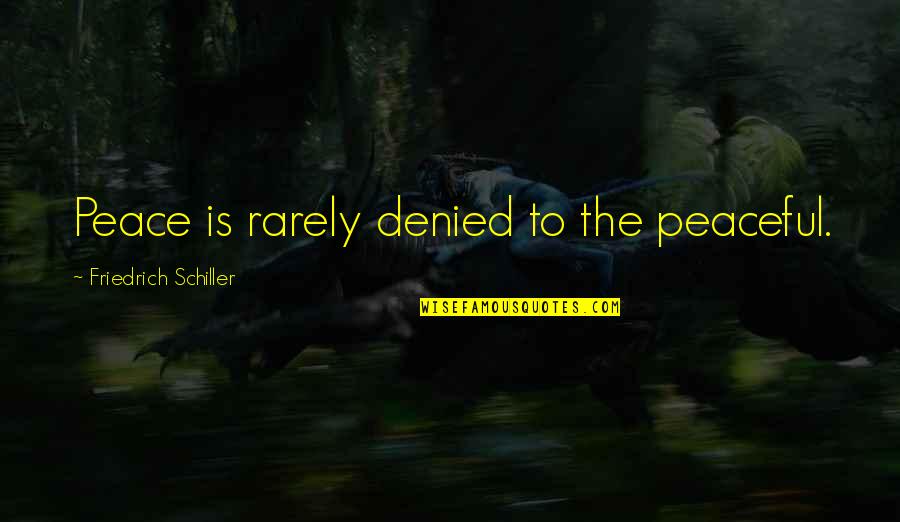 Holmlund Properties Quotes By Friedrich Schiller: Peace is rarely denied to the peaceful.