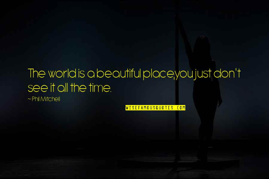 Holmqvist Golfer Quotes By Phil Mitchell: The world is a beautiful place,you just don't