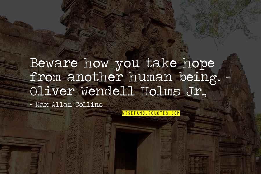 Holms Quotes By Max Allan Collins: Beware how you take hope from another human Holms Quotes By Max Allan Collins: Beware how you take hope from another human