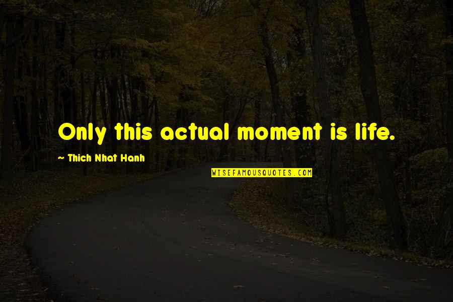 Holmsley Supply List Quotes By Thich Nhat Hanh: Only this actual moment is life.