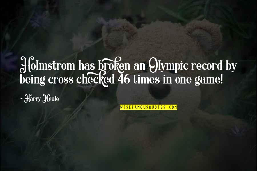 Holmstrom Quotes By Harry Neale: Holmstrom has broken an Olympic record by being