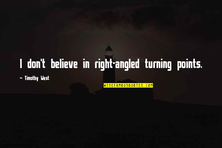 Holmstrom Red Quotes By Timothy West: I don't believe in right-angled turning points. Holmstrom Red Quotes By Timothy West: I don't believe in right-angled turning points.