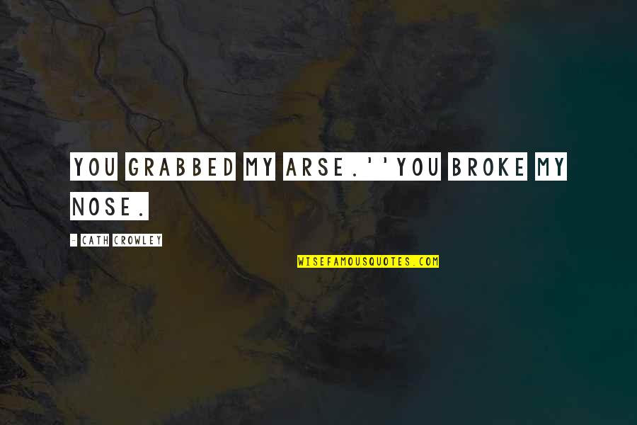 Holnapottabor Quotes By Cath Crowley: You grabbed my arse.''You broke my nose. Holnapottabor Quotes By Cath Crowley: You grabbed my arse.''You broke my nose.