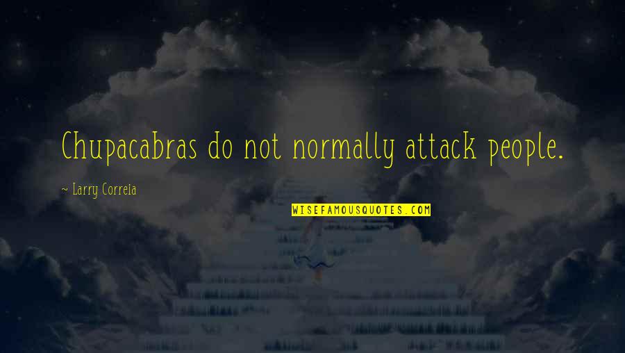 Holnaput N Quotes By Larry Correia: Chupacabras do not normally attack people. Holnaput N Quotes By Larry Correia: Chupacabras do not normally attack people.