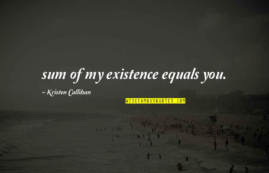 Holocaust Dehumanization Quotes By Kristen Callihan: sum of my existence equals you.