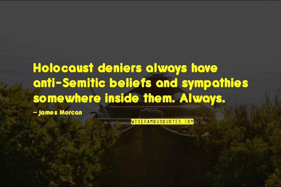 Holocaust Deniers Quotes By James Morcan: Holocaust deniers always have anti-Semitic beliefs and sympathies