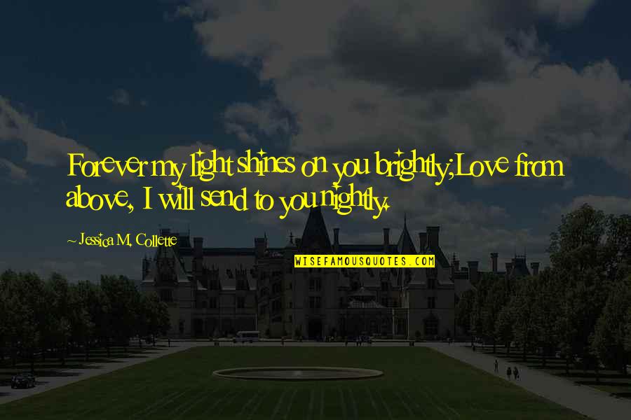 Holocaust Heroes Quotes By Jessica M. Collette: Forever my light shines on you brightly;Love from Holocaust Heroes Quotes By Jessica M. Collette: Forever my light shines on you brightly;Love from