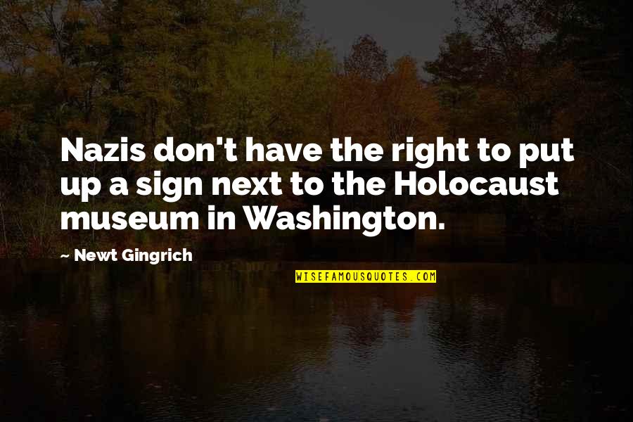 Holocaust Museum Quotes By Newt Gingrich: Nazis don't have the right to put up