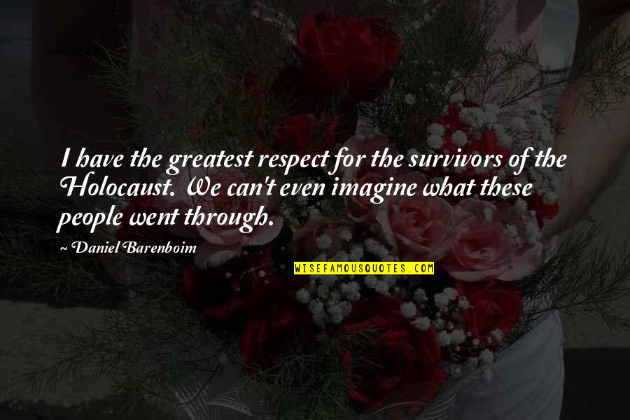 Holocaust Survivor Quotes By Daniel Barenboim: I have the greatest respect for the survivors Holocaust Survivor Quotes By Daniel Barenboim: I have the greatest respect for the survivors
