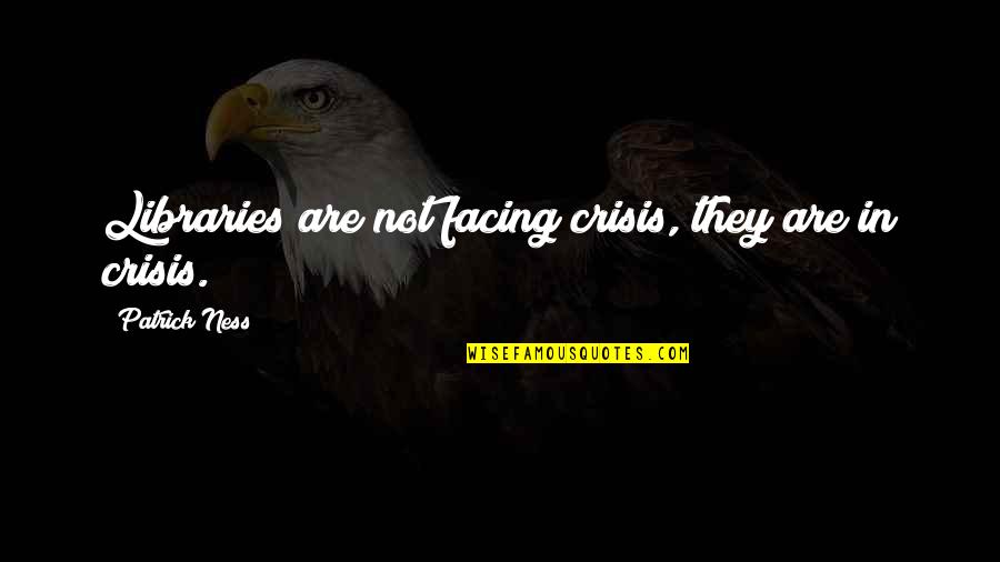Holocausts In Africa Quotes By Patrick Ness: Libraries are not facing crisis, they are in