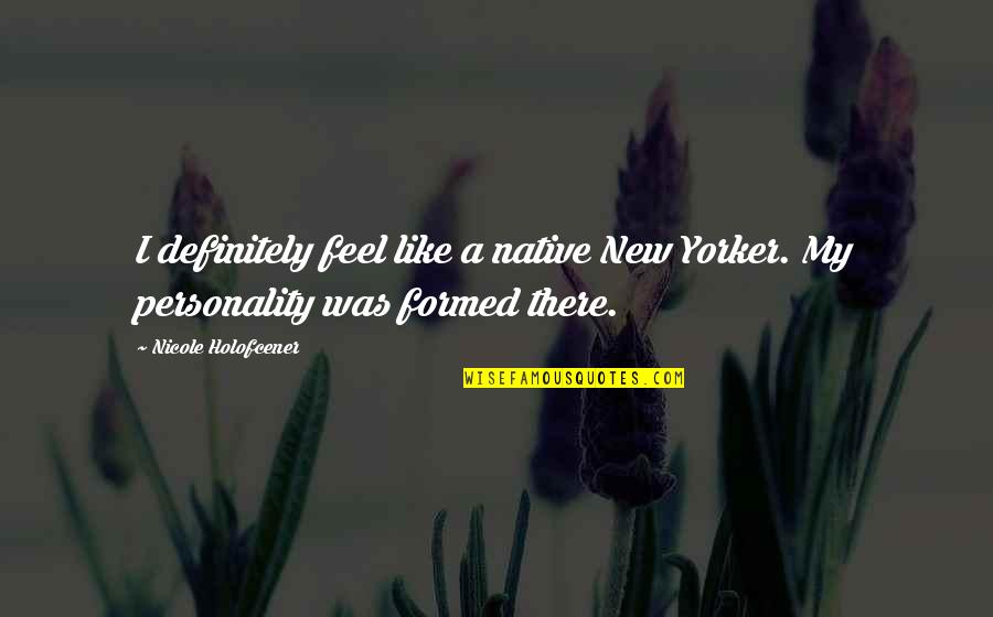 Holofcener Quotes By Nicole Holofcener: I definitely feel like a native New Yorker.