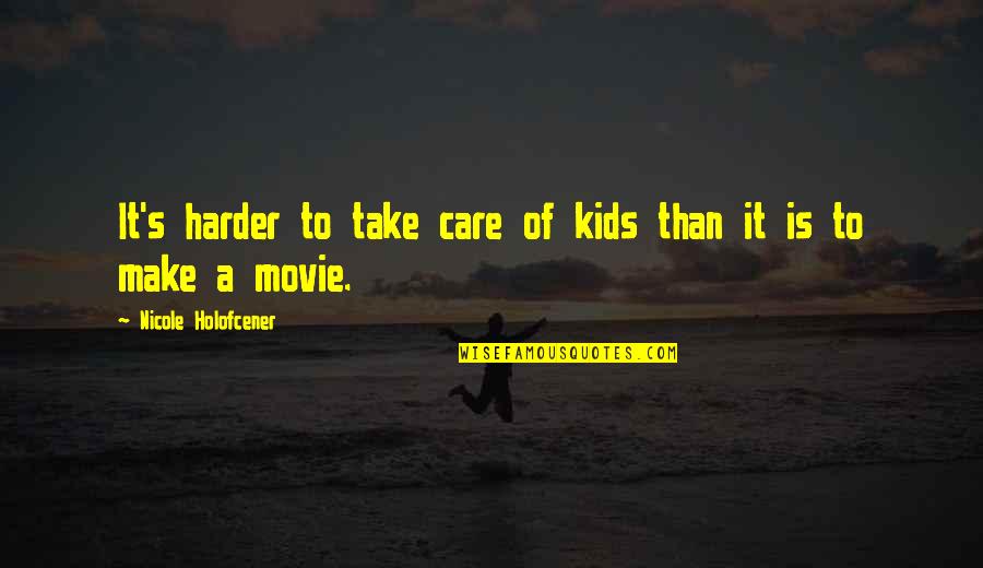 Holofcener Quotes By Nicole Holofcener: It's harder to take care of kids than