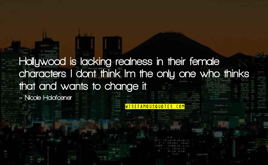 Holofcener Quotes By Nicole Holofcener: Hollywood is lacking realness in their female characters.