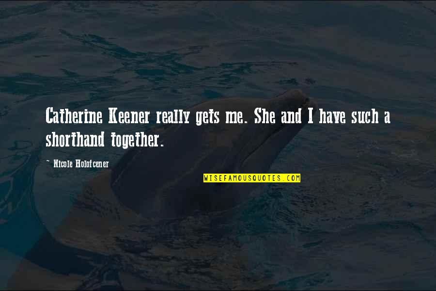 Holofcener Quotes By Nicole Holofcener: Catherine Keener really gets me. She and I
