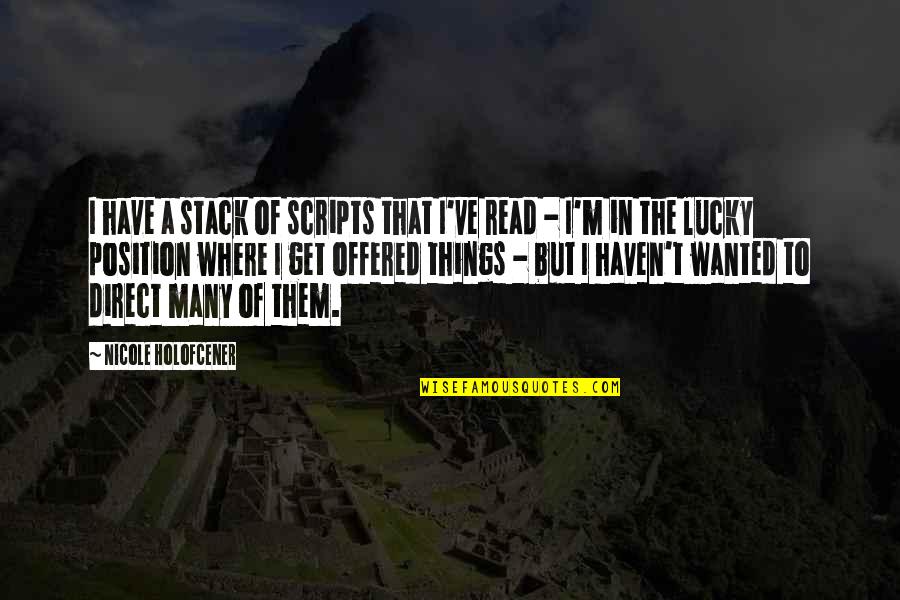 Holofcener Quotes By Nicole Holofcener: I have a stack of scripts that I've