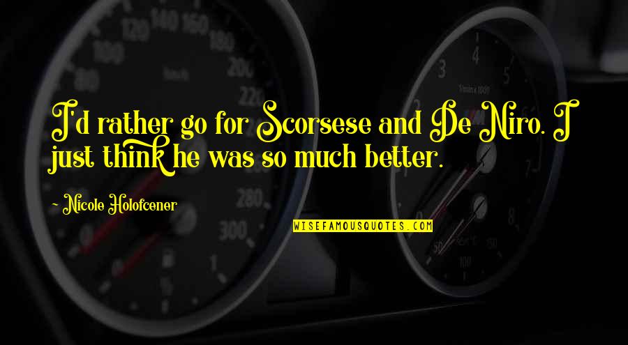 Holofcener Quotes By Nicole Holofcener: I'd rather go for Scorsese and De Niro.